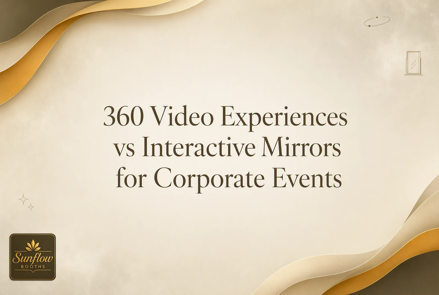 Text reads: “360 Video Experiences vs Interactive Mirrors for Corporate Events.” Background has abstract gold and beige waves, with a Sunflow Booths logo at the bottom left.